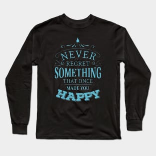 Never regret something that once made you happy | Enjoy Every Moment Long Sleeve T-Shirt